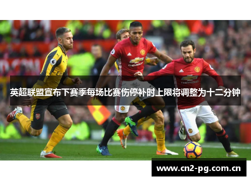英超联盟宣布下赛季每场比赛伤停补时上限将调整为十二分钟